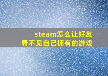 steam怎么让好友看不见自己拥有的游戏