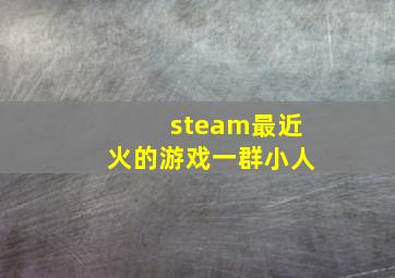 steam最近火的游戏一群小人