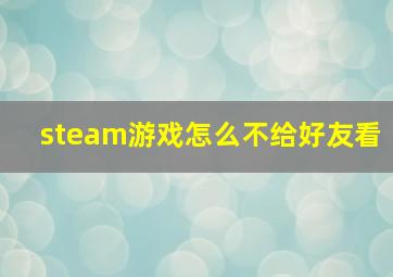 steam游戏怎么不给好友看