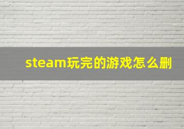 steam玩完的游戏怎么删