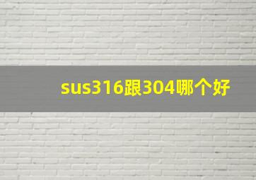 sus316跟304哪个好