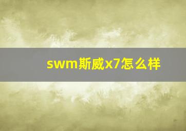 swm斯威x7怎么样