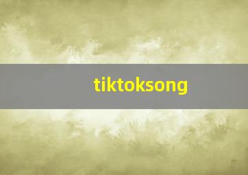 tiktoksong