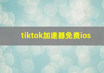 tiktok加速器免费ios