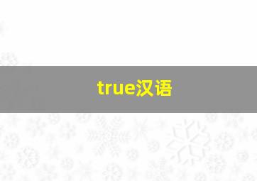 true汉语