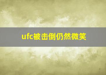 ufc被击倒仍然微笑