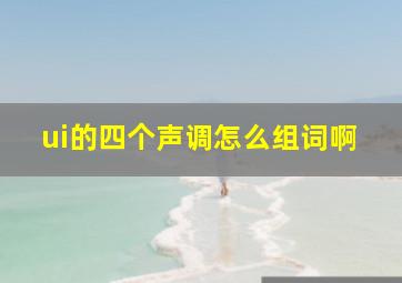 ui的四个声调怎么组词啊