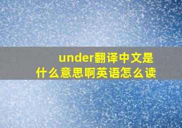 under翻译中文是什么意思啊英语怎么读