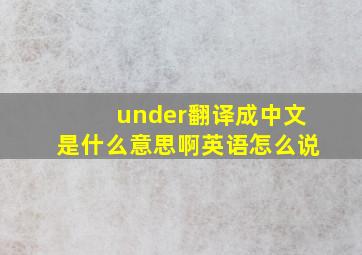 under翻译成中文是什么意思啊英语怎么说