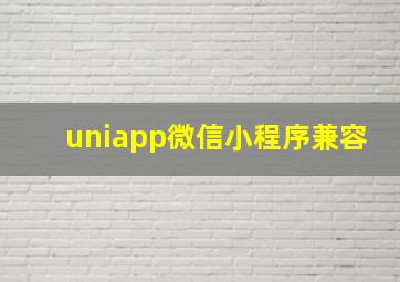 uniapp微信小程序兼容