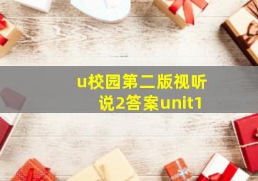 u校园第二版视听说2答案unit1