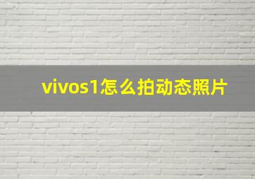 vivos1怎么拍动态照片