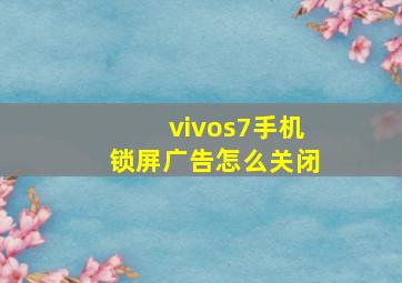 vivos7手机锁屏广告怎么关闭