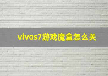 vivos7游戏魔盒怎么关