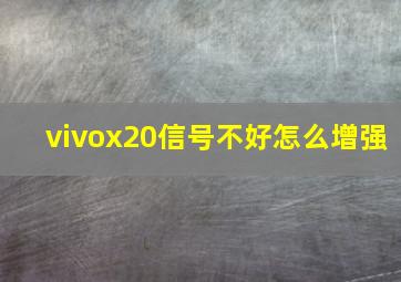 vivox20信号不好怎么增强