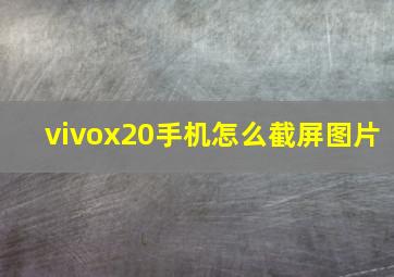 vivox20手机怎么截屏图片