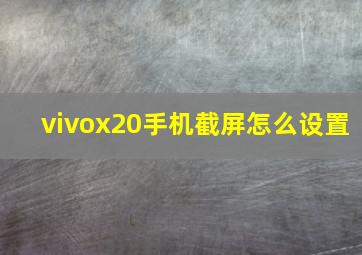 vivox20手机截屏怎么设置