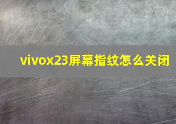 vivox23屏幕指纹怎么关闭