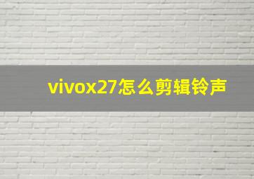 vivox27怎么剪辑铃声