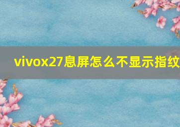 vivox27息屏怎么不显示指纹