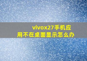 vivox27手机应用不在桌面显示怎么办