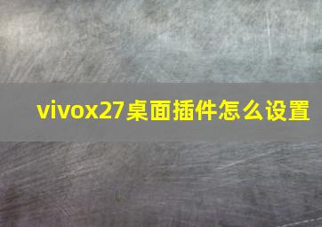 vivox27桌面插件怎么设置