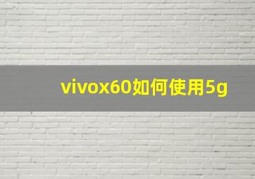 vivox60如何使用5g