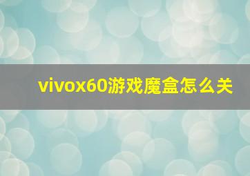 vivox60游戏魔盒怎么关