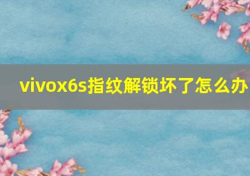 vivox6s指纹解锁坏了怎么办