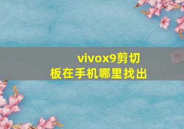 vivox9剪切板在手机哪里找出