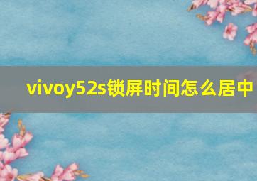 vivoy52s锁屏时间怎么居中