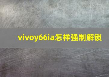 vivoy66ia怎样强制解锁