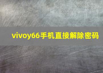 vivoy66手机直接解除密码