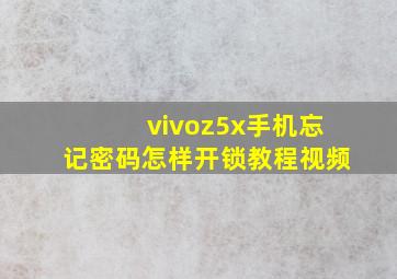 vivoz5x手机忘记密码怎样开锁教程视频