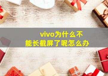 vivo为什么不能长截屏了呢怎么办