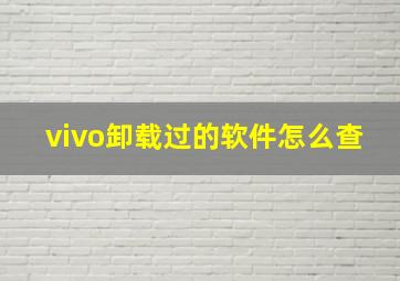 vivo卸载过的软件怎么查