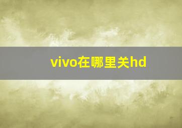 vivo在哪里关hd