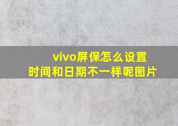 vivo屏保怎么设置时间和日期不一样呢图片