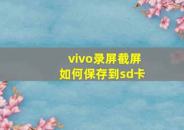 vivo录屏截屏如何保存到sd卡