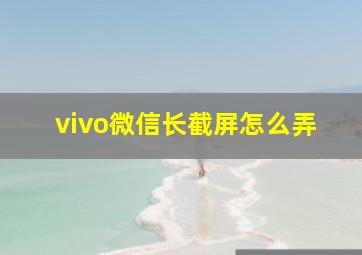 vivo微信长截屏怎么弄