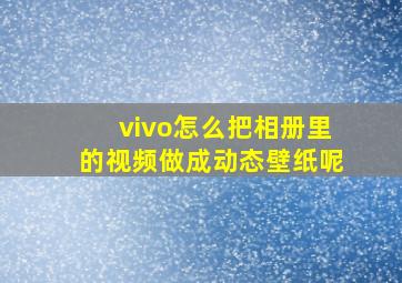 vivo怎么把相册里的视频做成动态壁纸呢