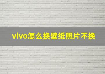 vivo怎么换壁纸照片不换