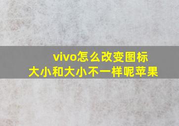 vivo怎么改变图标大小和大小不一样呢苹果