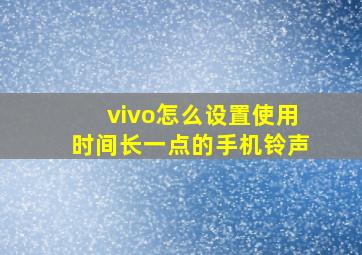 vivo怎么设置使用时间长一点的手机铃声