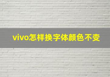 vivo怎样换字体颜色不变