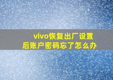 vivo恢复出厂设置后账户密码忘了怎么办