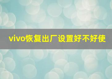 vivo恢复出厂设置好不好使