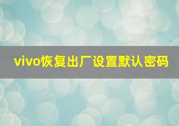 vivo恢复出厂设置默认密码