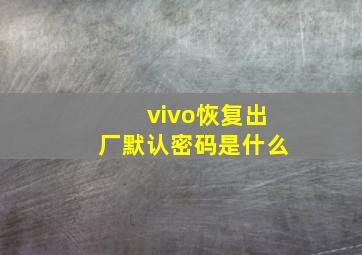 vivo恢复出厂默认密码是什么