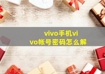 vivo手机vivo帐号密码怎么解